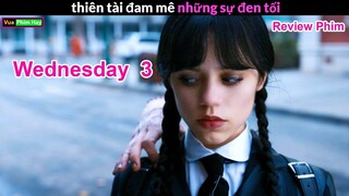 khi bạn là Thiên Tài nhưng Sở Thích nó Lạ lắm - review phim Wednesday 3