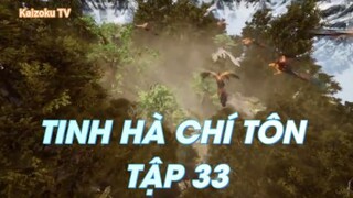 TINH HÀ CHÍ TÔN TẬP 33