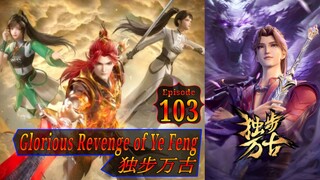 Eps 103 Glorious Revenge of Ye Feng  独步万古