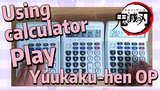 Using calculator Play Yuukaku-hen OP