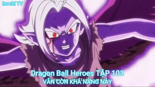 Dragon Ball Heroes TẬP 103-VẪN CÒN KHẢ NĂNG NÀY