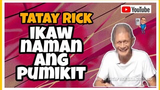 TATAY RICK:IKAW NAMAN ANG PUMIKIT