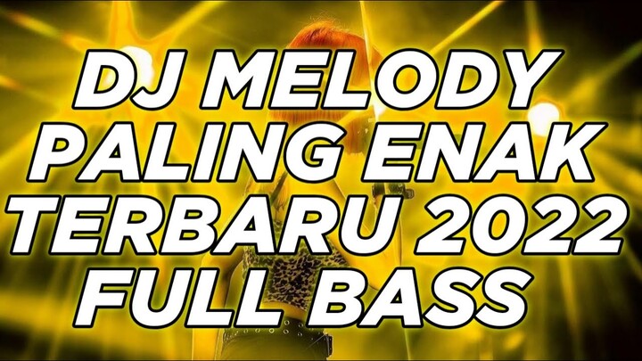 DJ PALING ENAK SEDUNIA 2022 FULL BASS - DJ MELODY PALING ENAK TERBARU 2022 FULL BASS