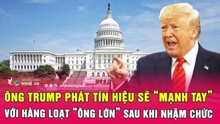 Ông Trump phát tín hiệu sẽ “mạnh tay” với hàng loạt “ông lớn” sau khi nhậm chức