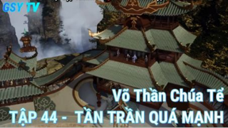 Võ Thần Chúa Tể Tập 44 - Tần trần quá mạnh