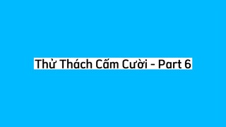 THỬ THÁCH CẤM CƯỜI - PART 6