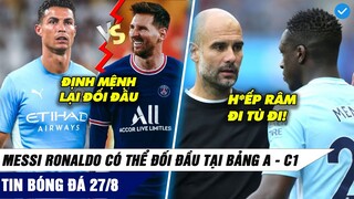 TIN BÓNG ĐÁ 27/8: Messi đối đầu Man City ngay vòng bảng C1, Ronaldo khó đến man City đấu Messi?