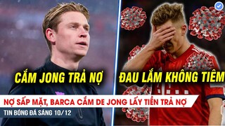 TIN BÓNG ĐÁ 10/12| Nợ sấp mặt,Barca cắm DeJong trả nợ; Không tiêm Vaccine, sao Bayern ra rìa hết năm