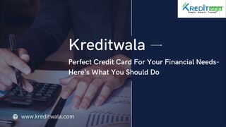 Kredit wala - Perfect Credit Card For Your Financial Needs- Here's What You Shou