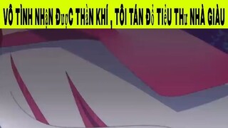 Vô tình nhận được thần khí , Tôi tán đổ tiểu thư nhà giàu Phần 4 #animehaynhat