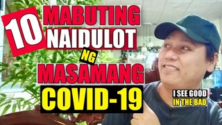 10 MABUTING NAIDULOT NG MASAMANG COVID19 | SEE THE GOOD IN THE BAD | POSITIVE VIBEZ