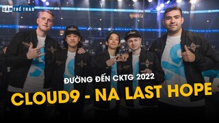 ĐƯỜNG ĐẾN CKTG 2022 | CLOUD9 - NA LAST HOPE LIỆU CÓ NOHOPE ?