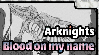 [Arknights/Self-drawn Video]Blood on my name
