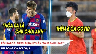 TIN BÓNG ĐÁ TỐI 20/2|Rời Barca, Messi bị bạn thân ‘chơi đểu’? U23 Việt Nam nhận tin dữ trận gặp Thái