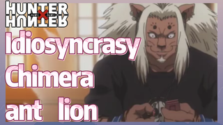 Idiosyncrasy Chimera ant lion