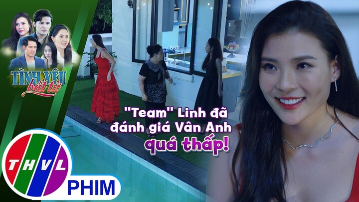 ''Team'' Linh đã đánh giá Vân Anh quá thấp! | TÌNH YÊU BẤT TỬ