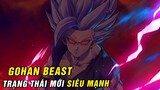 7 trạng thái tiến hoá sức mạnh của Son Gohan - Gohan Beast trạng thái mới trong Dragon Ball Super