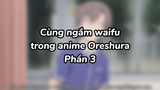 Cùng ngắm waifu với mình nào 3| #anime #oreshura