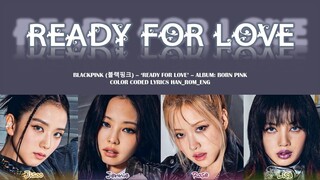 BlackPink (블랙핑크) - 'Ready For Love' Lyrics (Color Coded Han_Rom_Eng)