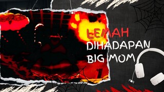 LEMAH DIHADAPAN BIG MOM (AMV ONE PIECE)