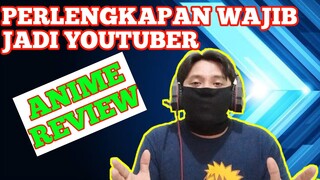 Perlengkapan wajib jadi youtuber anime review