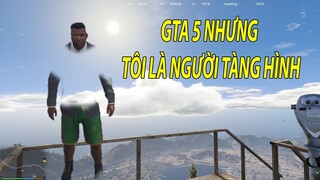 GTA 5 nhưng TÔI LÀ NGƯỜI TÀNG HÌNH | GNDTT