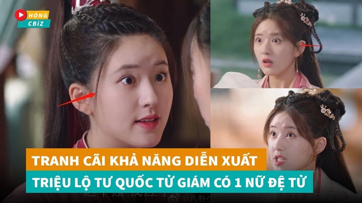 Tranh cãi khả năng diễn xuất của Triệu Lộ Tư phim Quốc Tử Giám Có Một Nữ Đệ Tử|Hóng Cbiz