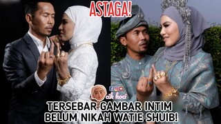 Astaga! Tersebar Gambar Intim Belum Nikah Watie Shuib!