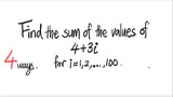4 ways: sum Find the sum of the values of 4+3i for i=1,2,...,100