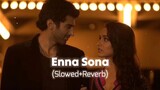 Enna Sona Slowed + Reverb