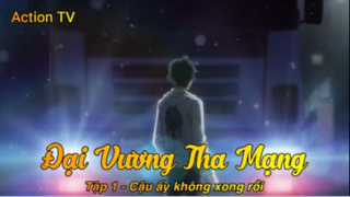 Đại Vương Tha Mạng Tập 1 - Cậu ta không xong rồi