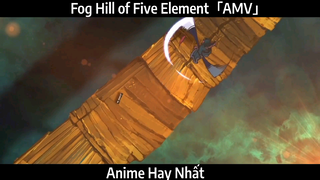 Fog Hill of Five Element「AMV」Hay Nhất