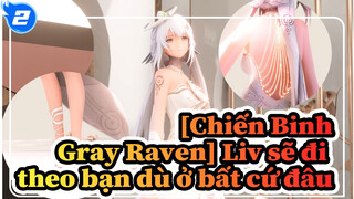 [Chiến Binh Gray Raven/MMD] Liv sẽ đi theo bạn dù ở bất cứ đâu_2