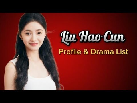 Profile and List of Liu Hao Cun Dramas 2024