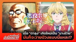 เมื่อ “ตาลุง” เกิดใหม่เป็น “นางร้าย” มันก็จะวายป่วงแบบนี้แหละ!? | จบเรื่องนี้ มีเรื่องเมาท์ #8