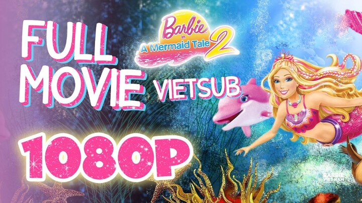 Vietsub | Barbie™ in A Mermaid Tale 2 (2012) | Trọn Bộ (Full HD 1080p)