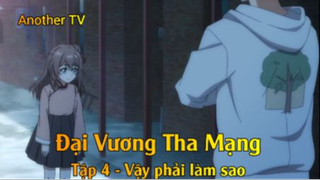 Đại Vương Tha Mạng Tập 4 - Vậy phải làm sao