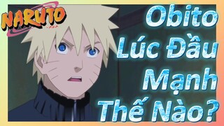 Obito Lúc Đầu Mạnh Thế Nào?