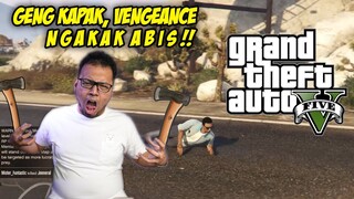 GENG KAPAK ,VENGEANCE - GTA 5 NGAKAK ABIS !