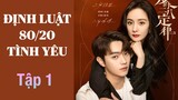 Định Luật 80/20 Của Tình Yêu - Tập 1 [Dương Mịch if Hứa Khải]