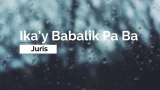 Ika'y Babalik Pa Ba - Juris (Lyrics)