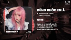 ĐỪNG KHÓC EM À REMIX - NHẬT PHONG x ACV REMIX