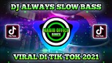 DJ ALWAYS SLOW BASS VIRAL DI TIK TOK 2021