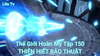 Thế Giới Hoàn Mỹ Tập 150-THIÊN HIẾT BẢO THUẬT