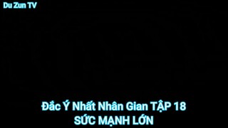 Đắc Ý Nhất Nhân Gian TẬP 18-SỨC MẠNH LỚN