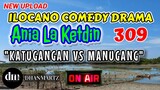 ILOCANO COMEDY DRAMA | KATUGANGAN VS MANUGANG | ANIA LA KETDIN 309 | NEE EPISODE