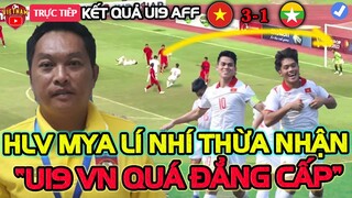 Vừa Thua 3-1, HLV Myanmar Lí Nhí Thừa Nhận 1 Điều Về  U19 Việt Nam Cả ĐNA Bật Ngửa