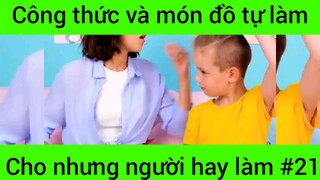 Công thức và món đồ tự làm cho những người hay làm #21