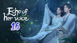 🇨🇳EP. 16 ECHO OF HER VOICE (2024) HD | ENG SUB | Comedy/Historical/Romance