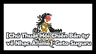 [Chú Thuật Hồi Chiến Bản tự vẽ Nhạc Anime] 
Geto Suguru
